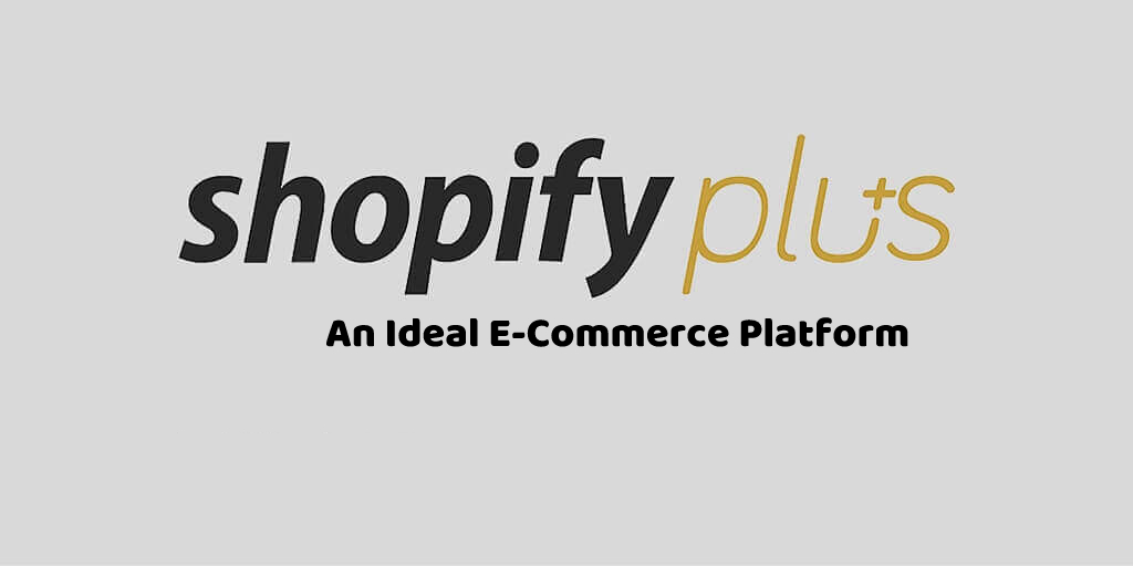 Shopify Plus An Ideal E-Commerce Platform