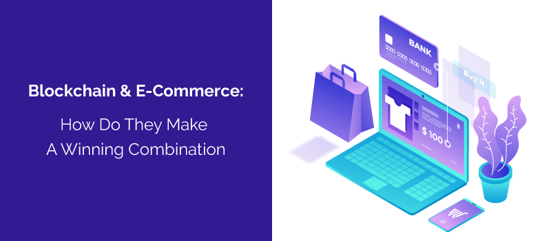 Blockchain And E-Commerce: How Do They Make A Winning Combination - Orangemantra