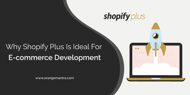Top 10 Reasons That Make Shopify Plus Ideal For E-commerce Development