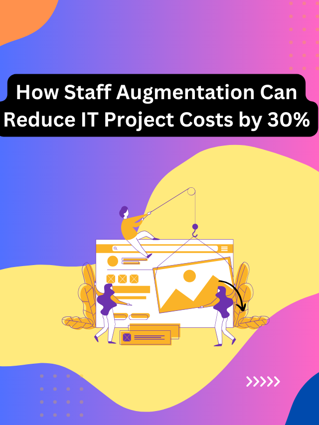 How Staff Augmentation Can Reduce IT Project Costs by 30%