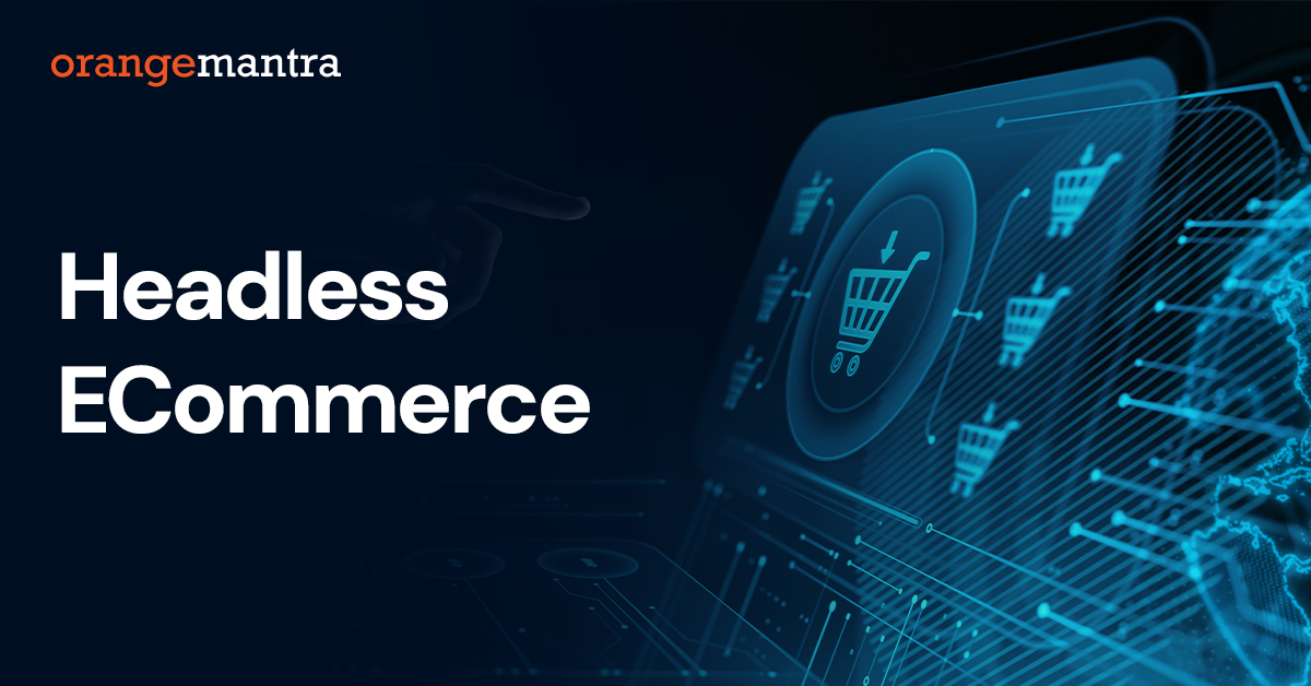 Understanding Headless eCommerce Benefits, Architecture & What Future Holds