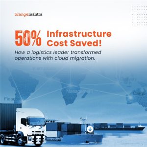 50% Infrastructure cost saved! How a logistics leader transformed operations with cloud migration.