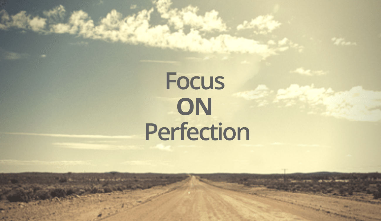 Focus on Perfection